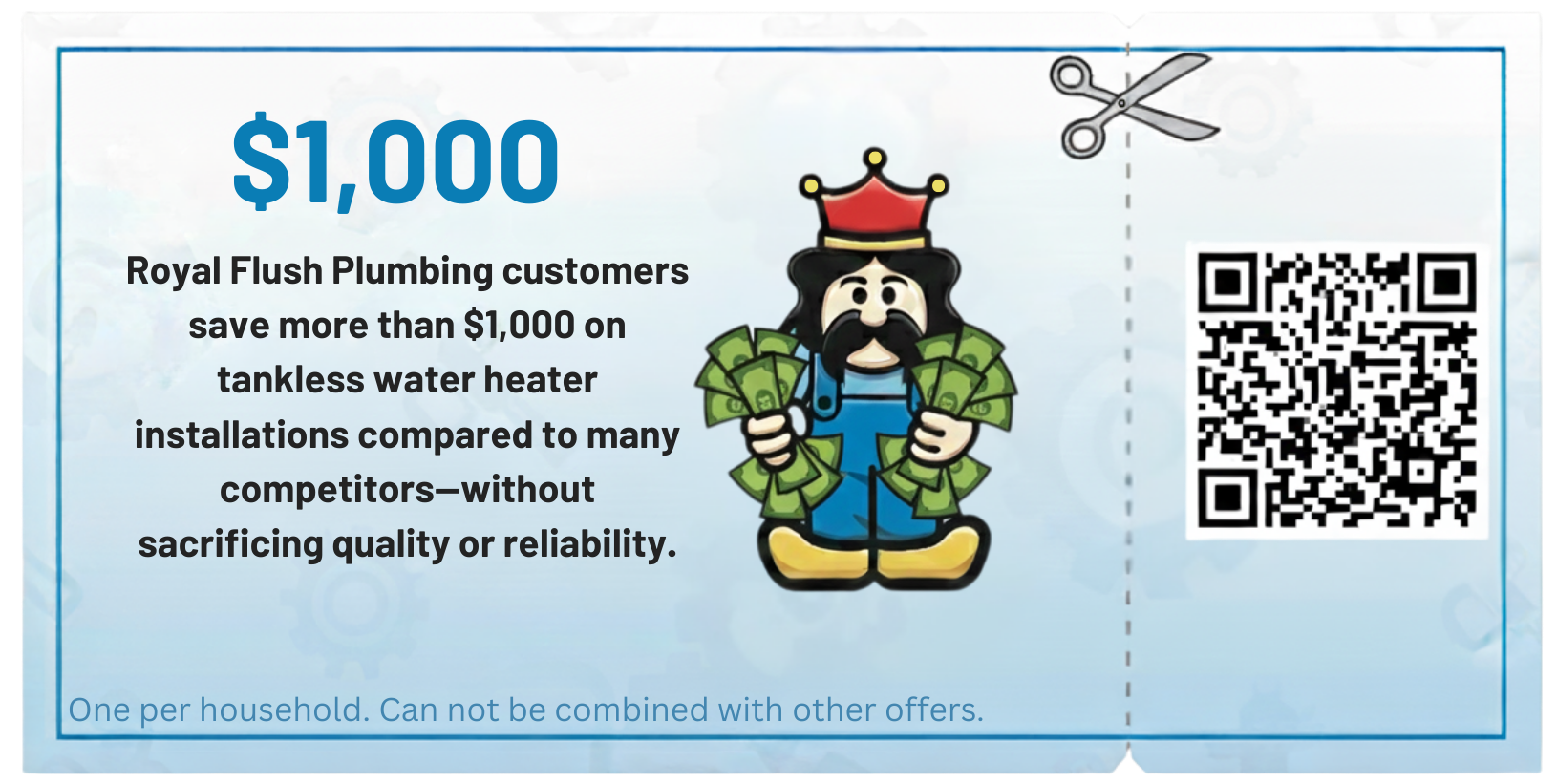 Royal Flush Plumbing customers save more than $1,000 on tankless water heater installations compared to many competitors—without sacrificing quality or reliability. Royal Flush Plumbing customers save more than $1,000 on tankless water heater installations compared to many competitors—without sacrificing quality or reliability.